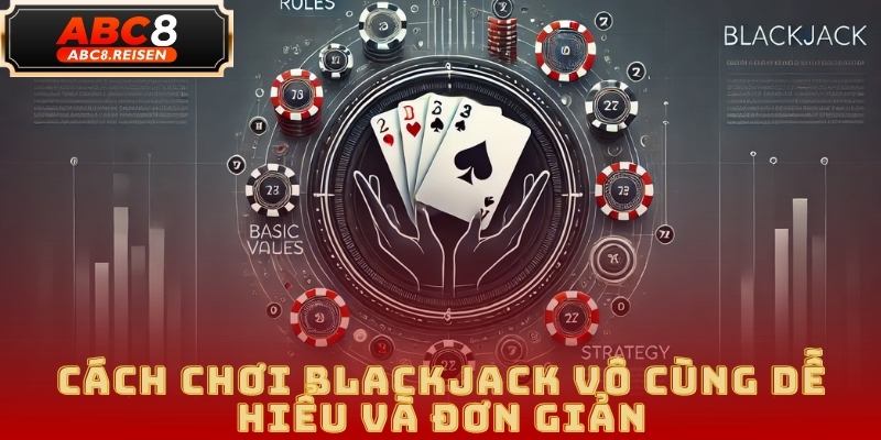 Cách Chơi Blackjack: Hướng Dẫn Cơ Bản và Chiến Lược Dành 2025 1 Cách chơi Blackjack