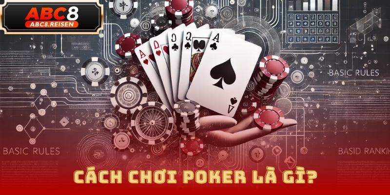 Cách Chơi Poker: Bí Quyết Chiến Thắng Tại ABC8 2025 1 Cách Chơi Poker