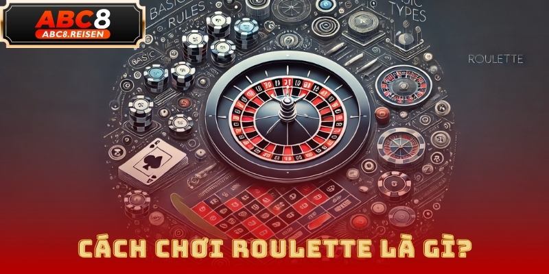 Cách Chơi Roulette Tại ABC8: Hướng Dẫn Chi Tiết 2025 1 Cách Chơi Roulette