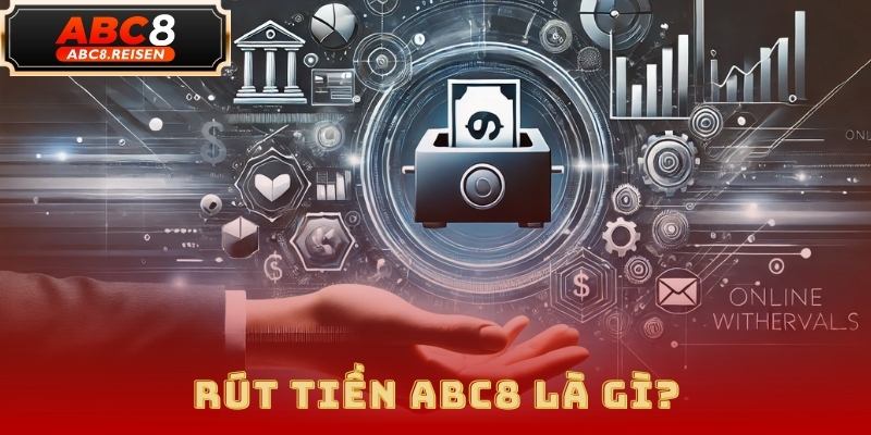 Rút Tiền ABC8: Hướng Dẫn Chi Tiết Nhất Năm 2025 1 Rút tiền ABC8