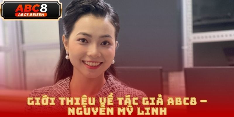 Tác giả ABC8 – Nguyễn Mỹ Linh và những đóng góp nổi bật 1 tác giả ABC8