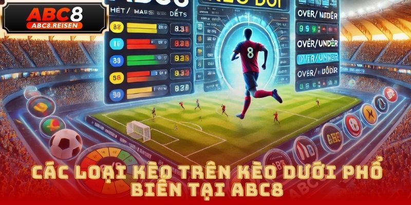 Kèo trên kèo dưới – Cách đọc kèo và mẹo cược hiệu quả tại ABC8 2 kèo trên kèo dưới