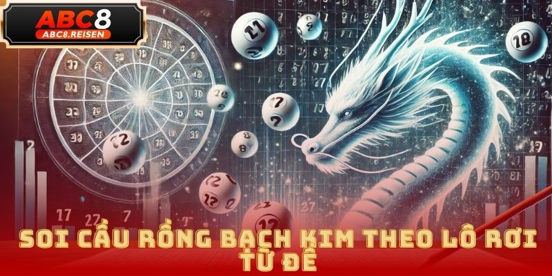 Rồng Bạch Kim – Phương pháp soi cầu lô đề chuẩn xác tại ABC8 2 Rồng Bạch Kim