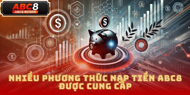 Nạp Tiền ABC8 - Hướng Dẫn Chi Tiết Và Phương Thức Nạp Tiền An Toàn 3 Nạp tiền ABC8