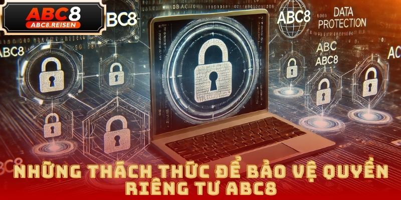 Cam Kết Bảo Mật Và Quyền Riêng Tư Tại ABC8 3 quyền riêng tư