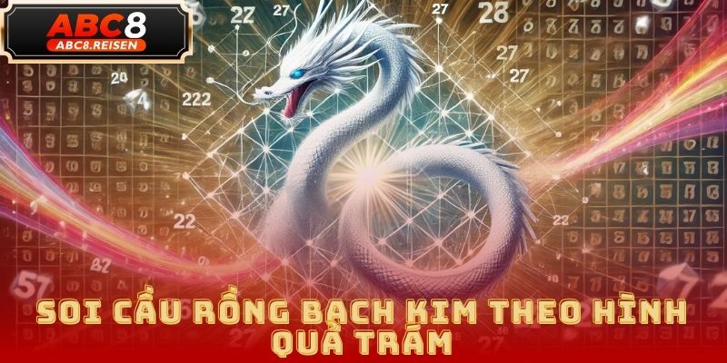 Rồng Bạch Kim – Phương pháp soi cầu lô đề chuẩn xác tại ABC8 4 Rồng Bạch Kim