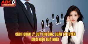 Cách Quản Lý Quỹ Thưởng, Quản Lý Tuyến Dưới Hiệu Quả Nhất