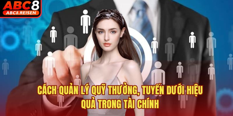 Cách quản lý quỹ thưởng, quản lý tuyến dưới 1 Cách quản lý quỹ thưởng, tuyến dưới hiệu quả trong tài chính