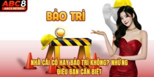 Nhà Cái Có Hay Bảo Trì Không? Những Điều Bạn Cần Biết