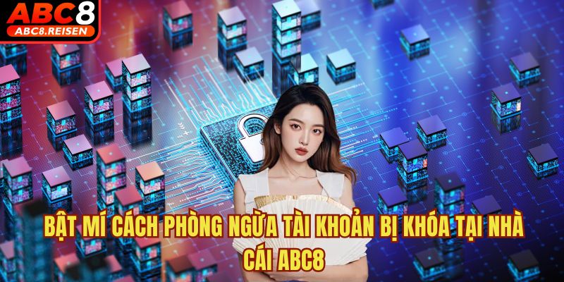 Tài khoản bị khóa, bị chặn thì phải làm sao? 3 Bật mí cách phòng ngừa tài khoản bị khóa tại nhà cái ABC8