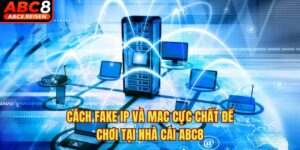 Cách Fake IP Và MAC Cực Chất Để Chơi Tại Nhà Cái ABC8