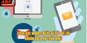 Cách Xác Minh 2 Bước Để Bảo Vệ Tài Khoản ABC8 An Toàn Nhất