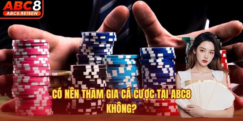 ABC8 có lừa đảo không 4 Có nên tham gia cá cược tại ABC8 không?