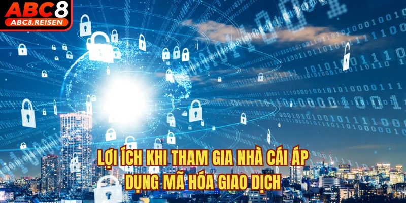 Nhà cái có áp dụng mã hóa giao dịch không? 6 Lợi ích khi tham gia nhà cái áp dụng mã hóa giao dịch