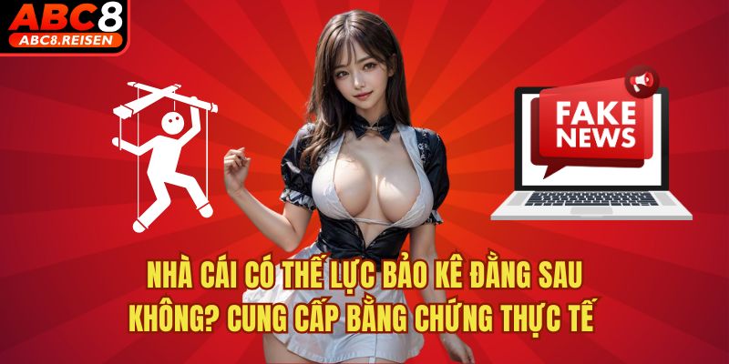 Nhà Cái Có Thế Lực Bảo Kê Đằng Sau Không? 2 Nhà cái có thế lực bảo kê đằng sau không? Cung cấp bằng chứng thực tế