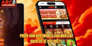 Phiên Bản App Mobile Của Nhà Cái ABC8 Có Gì Đặc Biệt?